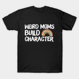 Weird Moms Build Character Rainbow T-Shirt